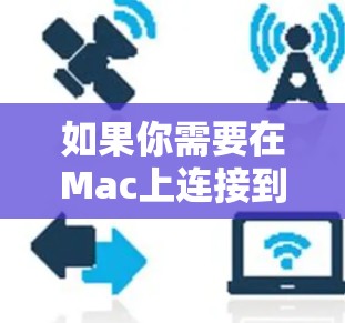如果你需要在Mac上连接到海外网络,可以使用以下几种工具和方法来实现 如果你需要在Mac上连接到海外网络,可以使用以下几种工具和方法来实现