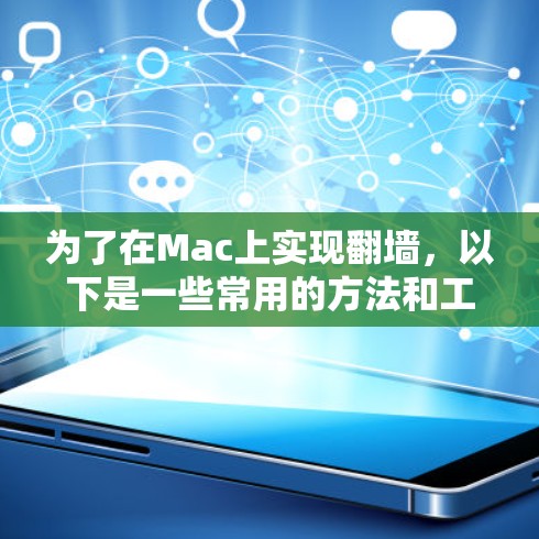 为了在Mac上实现翻墙,以下是一些常用的方法和工具,根据你的需求选择最合适的方式 为了在Mac上实现翻墙,以下是一些常用的方法和工具,根据你的需求选择最合适的方式