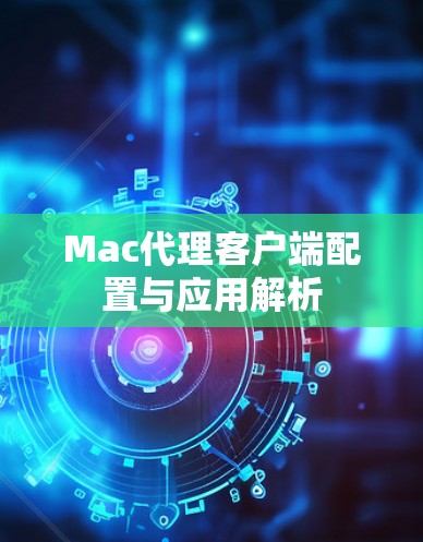 Mac代理客户端配置与应用解析 Mac代理客户端配置与应用解析