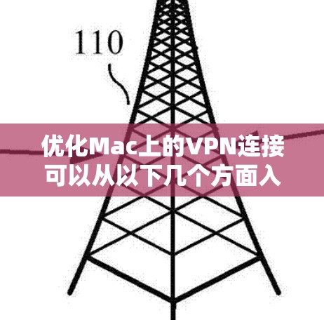 优化Mac上的VPN连接可以从以下几个方面入手，以提升速度和安全性