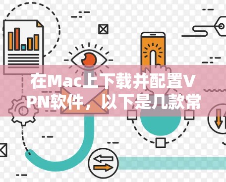 在Mac上下载并配置VPN软件，以下是几款常用VPN软件的详细步骤指南