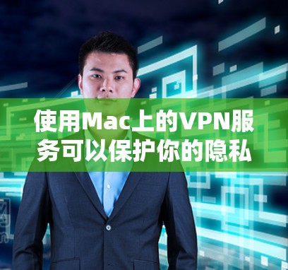 使用Mac上的VPN服务可以保护你的隐私和安全，允许你访问受限制的内容。以下是使用VPN的详细步骤