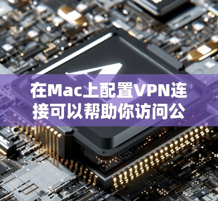 在Mac上配置VPN连接可以帮助你访问公司内部网络、保护隐私或连接到远程服务器。以下是常见的VPN连接方案和配置步骤 在Mac上配置VPN连接可以帮助你访问公司内部网络、保护隐私或连接到远程服务器。以下是常见的VPN连接方案和配置步骤