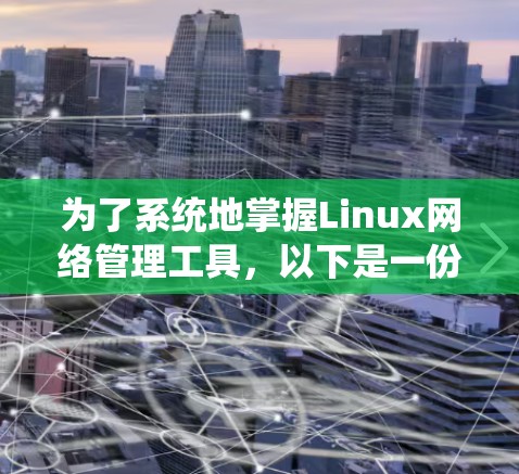 为了系统地掌握Linux网络管理工具，以下是一份结构化的学习指南，帮助您逐步了解和掌握这些工具