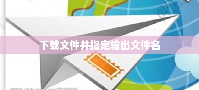 下载文件并指定输出文件名