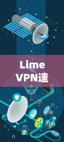 LimeVPN速度测试评估与分析 LimeVPN速度测试评估与分析