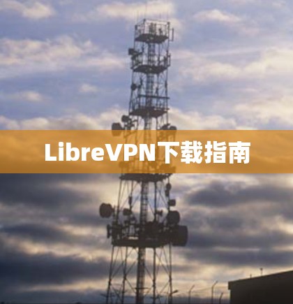 LibreVPN下载指南