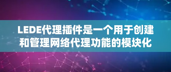LEDE代理插件是一个用于创建和管理网络代理功能的模块化框架,旨在为前端和后端应用提供灵活的插件系统。以下是关于LEDE代理插件的详细介绍 LEDE代理插件是一个用于创建和管理网络代理功能的模块化框架,旨在为前端和后端应用提供灵活的插件系统。以下是关于LEDE代理插件的详细介绍