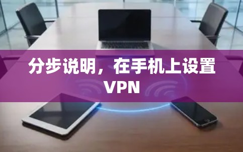 分步说明,在手机上设置VPN 分步说明,在手机上设置VPN