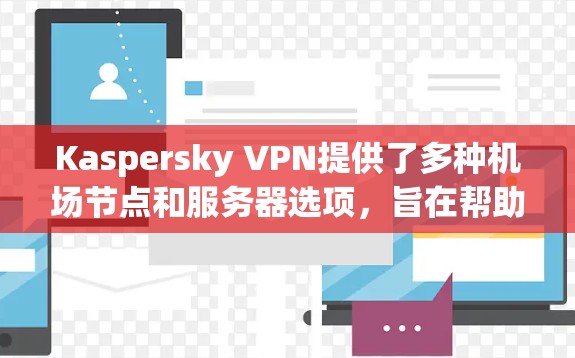 Kaspersky VPN提供了多种机场节点和服务器选项,旨在帮助用户保护隐私并确保网络安全。以下是一些关于Kaspersky VPN机场节点和服务器推荐的信息 Kaspersky VPN提供了多种机场节点和服务器选项,旨在帮助用户保护隐私并确保网络安全。以下是一些关于Kaspersky VPN机场节点和服务器推荐的信息