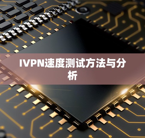 IVPN速度测试方法与分析 IVPN速度测试方法与分析