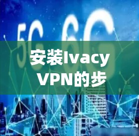 安装Ivacy VPN的步骤如下 安装Ivacy VPN的步骤如下