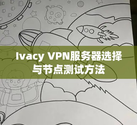 Ivacy VPN服务器选择与节点测试方法