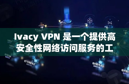 Ivacy VPN 是一个提供高安全性网络访问服务的工具，旨在帮助用户保护隐私和安全。以下是对 Ivacy VPN 的详细分析