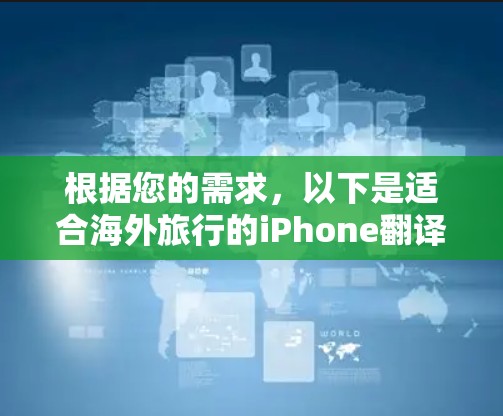 根据您的需求,以下是适合海外旅行的iPhone翻译软件推荐 根据您的需求,以下是适合海外旅行的iPhone翻译软件推荐