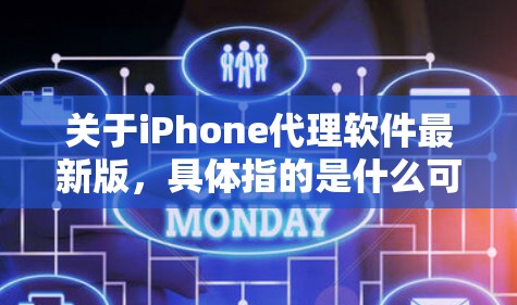 关于iPhone代理软件最新版，具体指的是什么可能需要更多信息来明确。以下是一些可能的解释和相关信息