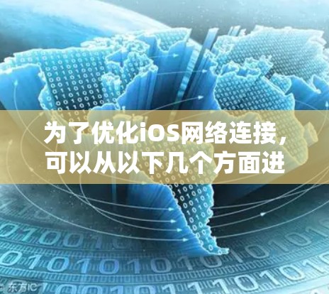 为了优化iOS网络连接,可以从以下几个方面进行优化 为了优化iOS网络连接,可以从以下几个方面进行优化