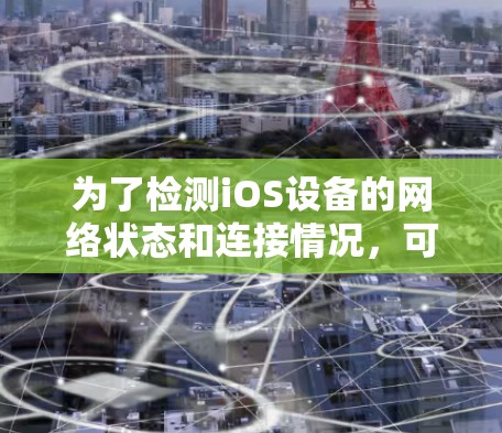 为了检测iOS设备的网络状态和连接情况,可以按照以下步骤使用适当的工具进行分析 为了检测iOS设备的网络状态和连接情况,可以按照以下步骤使用适当的工具进行分析