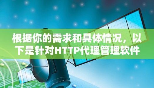 根据你的需求和具体情况，以下是针对HTTP代理管理软件的选择建议