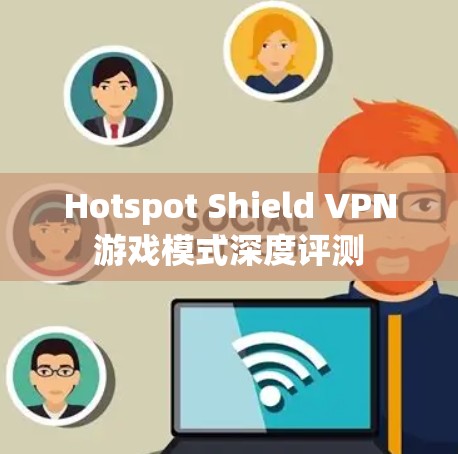 Hotspot Shield VPN游戏模式深度评测