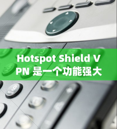 Hotspot Shield VPN 是一个功能强大的 VPN 软件,适合需要保护隐私和安全的用户。以下是对其的详细分析和总结 Hotspot Shield VPN 是一个功能强大的 VPN 软件,适合需要保护隐私和安全的用户。以下是对其的详细分析和总结