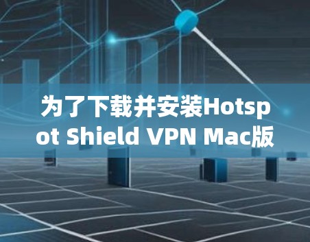 为了下载并安装Hotspot Shield VPN Mac版,请按照以下步骤操作 为了下载并安装Hotspot Shield VPN Mac版,请按照以下步骤操作