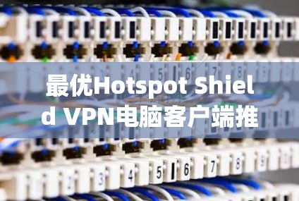 最优Hotspot Shield VPN电脑客户端推荐