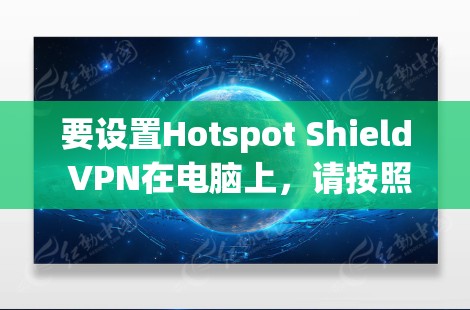 要设置Hotspot Shield VPN在电脑上，请按照以下步骤操作