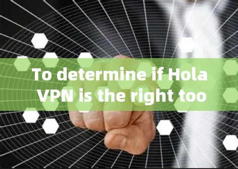 To determine if Hola VPN is the right tool for you,consider the following key aspects: To determine if Hola VPN is the right tool for you,consider the following key aspects:
