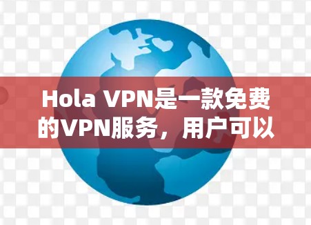 Hola VPN是一款免费的VPN服务，用户可以通过它来访问被限制的网站或保护隐私。以下是使用Hola VPN的简单步骤