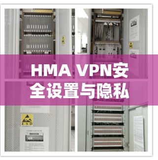 HMA VPN安全设置与隐私保护方法