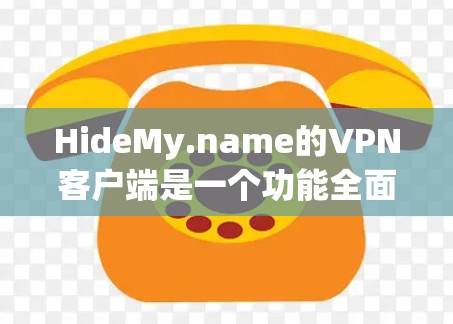 HideMy.name的VPN客户端是一个功能全面的工具,旨在为用户提供高效、安全的网络连接体验。以下是对该客户端的详细分析,帮助您做出明智的选择 HideMy.name的VPN客户端是一个功能全面的工具,旨在为用户提供高效、安全的网络连接体验。以下是对该客户端的详细分析,帮助您做出明智的选择