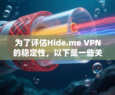 为了评估Hide.me VPN的稳定性，以下是一些关键点的总结和建议