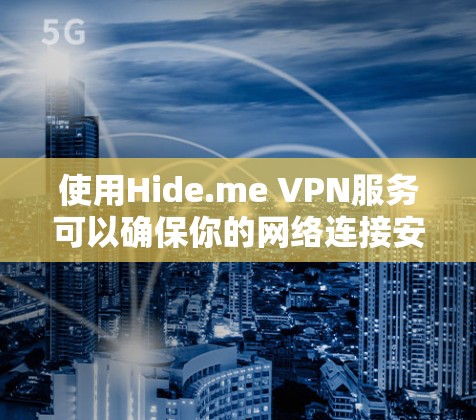 使用Hide.me VPN服务可以确保你的网络连接安全且高效。以下是使用Hide.me VPN的分步指南 使用Hide.me VPN服务可以确保你的网络连接安全且高效。以下是使用Hide.me VPN的分步指南