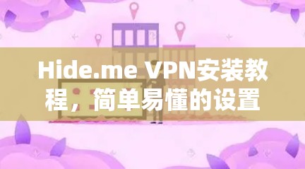 Hide.me VPN安装教程，简单易懂的设置指南