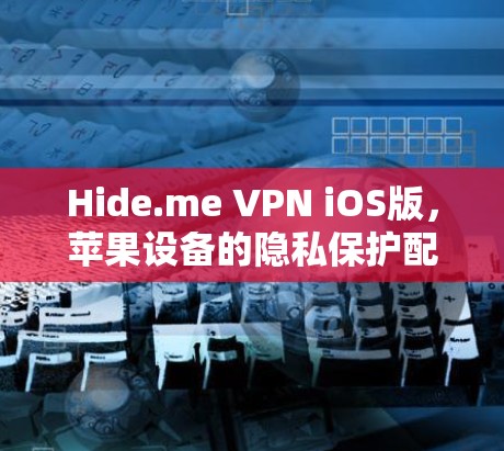 Hide.me VPN iOS版，苹果设备的隐私保护配置指南