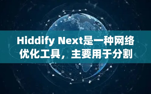 Hiddify Next是一种网络优化工具,主要用于分割和压缩大型网络数据,以提高传输效率。以下是使用Hiddify Next进行网络优化的常见步骤和方法 Hiddify Next是一种网络优化工具,主要用于分割和压缩大型网络数据,以提高传输效率。以下是使用Hiddify Next进行网络优化的常见步骤和方法