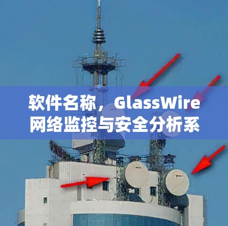 软件名称，GlassWire网络监控与安全分析系统