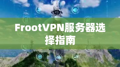 FrootVPN服务器选择指南