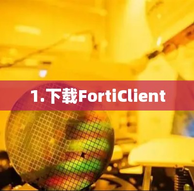1.下载FortiClient