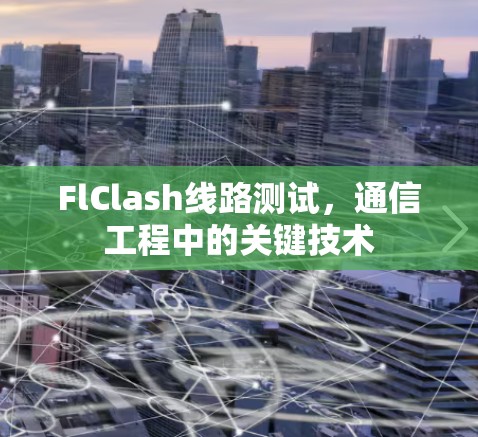 FlClash线路测试，通信工程中的关键技术