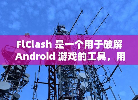 FlClash 是一个用于破解 Android 游戏的工具,用户可以通过它修改游戏内购买的内容或其他功能。以下是安装 FlClash 的基本步骤 FlClash 是一个用于破解 Android 游戏的工具,用户可以通过它修改游戏内购买的内容或其他功能。以下是安装 FlClash 的基本步骤