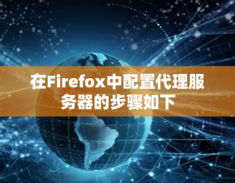 在Firefox中配置代理服务器的步骤如下