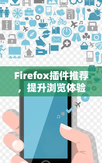 Firefox插件推荐，提升浏览体验的秘密武器