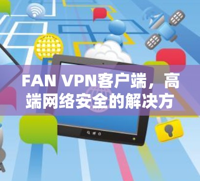 FAN VPN客户端，高端网络安全的解决方案