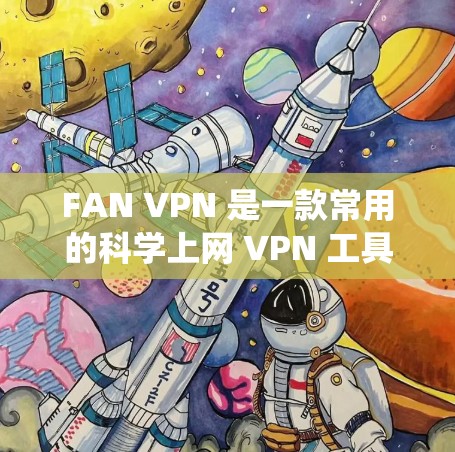 FAN VPN 是一款常用的科学上网 VPN 工具，能够帮助用户绕过网络限制，访问被屏蔽的网站或内容。以下是 FAN VPN 的设置教程，教你如何科学上网