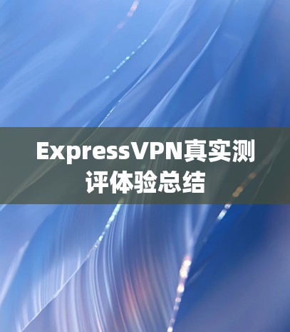 ExpressVPN真实测评体验总结