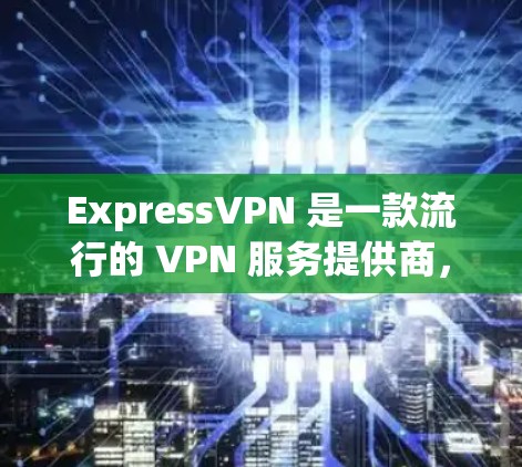 ExpressVPN 是一款流行的 VPN 服务提供商，其软件安装相对简单易懂。以下是安装 ExpressVPN 的基本步骤，假设你已经订阅了 ExpressVPN 的服务