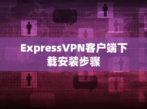 ExpressVPN客户端下载安装步骤