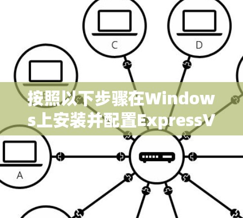 按照以下步骤在Windows上安装并配置ExpressVPN